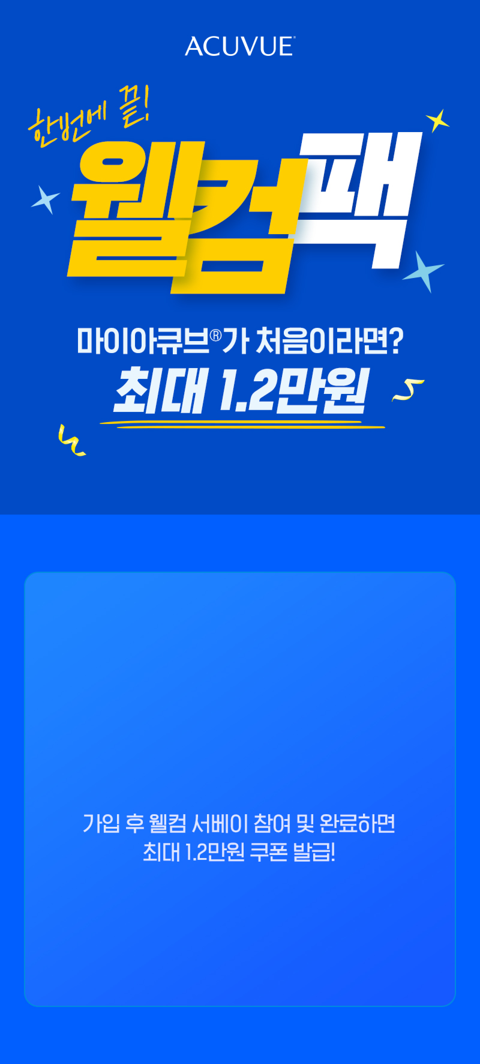 한번에 끝! 웰컴팩 마이아큐브가 처음이라면? 최대 1.2만원 가입 후 웰컴 서베이 참여 및 완료하면 최대 1.2만원 쿠폰 발급!